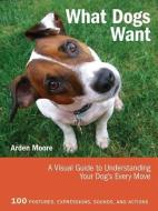 What Dogs Want di Arden Moore edito da Firefly Books Ltd