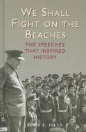 We Shall Fight on the Beaches: The Speeches That Inspired History di Jacob F. Field edito da MICHAEL OMARA BOOKS