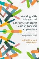 Working with Violence and Confrontation Using Solution Focused Approaches di Judith Milner, Steve Myers edito da Jessica Kingsley Publishers