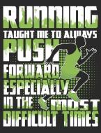 Running Taught Me to Always Push Forward Especially in the Most Difficult Times: Running Notebook 100 Pages Blank Lined  di Happytails Stationary edito da INDEPENDENTLY PUBLISHED