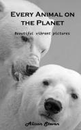 Every Animal on the Planet di Alison Steven edito da Alison Steven