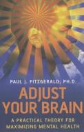 Adjust Your Brain: A Practical Theory for Maximizing Mental Health di Paul J. Fitzgerald edito da JOHN HUNT PUB