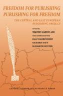 Freedom for Publishing, Publishing for Freedom di Timothy Garton Ash edito da Central European University Press
