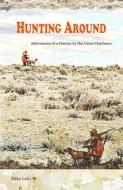 Hunting Around: Adventures of a Hunter in The Great Outdoors di Mike Lein edito da LIGHTNING SOURCE INC