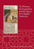 Al-Ma'mun, the Inquisition, and the Quest for Caliphal Authority di John Abdallah Nawas edito da LOCKWOOD PR