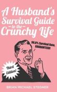 A Husband's Survival Guide To The Crunchy Life di Stegner Brian Michael Stegner edito da Independently Published