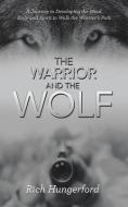 THE WARRIOR AND THE WOLF: A JOURNEY TO D di RICH HUNGERFORD edito da LIGHTNING SOURCE UK LTD