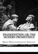Frankenstein; Or, the Modern Prometheus di Mary Wollstonecraft Shelley edito da Createspace Independent Publishing Platform