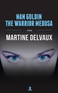 Nan Goldin: The Warrior Medusa di Martine Delvaux edito da LINDA LEITH PUB