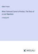 When Valmond Came to Pontiac; The Story of a Lost Napoleon di Gilbert Parker edito da Megali Verlag