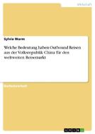 Welche Bedeutung haben Outbound Reisen aus der Volksrepublik China für den weltweiten Reisemarkt di Sylvia Wurm edito da GRIN Publishing