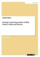 Strategic marketing analysis of Walt Disney's Parks and Resorts di Isabelle Köhler edito da GRIN Publishing