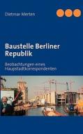 Baustelle Berliner Republik di Dietmar Merten edito da Books On Demand