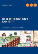 To Be Different Isn\'t Bad, Is It? di Stefanie Tome edito da Books On Demand
