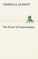 The Power of Concentration di Theron Q. Dumont edito da TREDITION CLASSICS