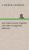 And Judas Iscariot Together with other evangelistic addresses di J. Wilbur Chapman edito da TREDITION CLASSICS