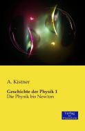 Geschichte der Physik 1 di A. Kistner edito da Verlag der Wissenschaften