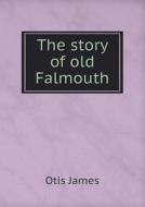 The Story Of Old Falmouth di Otis James edito da Book On Demand Ltd.