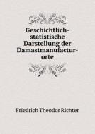 Geschichtlich-statistische Darstellung Der Damastmanufactur-orte di Friedrich Theodor Richter edito da Book On Demand Ltd.