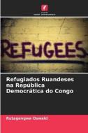 Refugiados Ruandeses na República Democrática do Congo di Rutagengwa Oswald edito da Edições Nosso Conhecimento