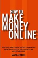 How to Make Money Online di Mark Atwood edito da Mark Atwood