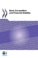 Bank Competition And Financial Stability di Organisation for Economic Co-Operation and Development edito da Organization For Economic Co-operation And Development (oecd