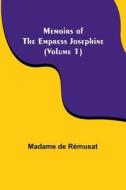 Memoirs of the Empress Josephine (Volume 1) di Madame de Rémusat edito da Alpha Editions