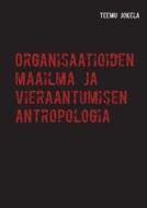 Organisaatioiden Maailma Ja Vieraantumisen Antropologia di Teemu Jokela edito da Books On Demand