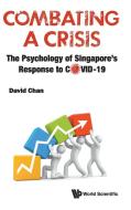Combating a Crisis: The Psychology of Singapore's Response to Covid-19 di David Chan edito da WORLD SCIENTIFIC PUB CO INC