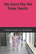 We Don't Die We Taste Death. di abdullah mohammed raj RaJ abdullah edito da Independently Published