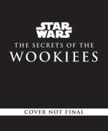 Star Wars: The Secrets of the Wookiees di Marc Sumerak edito da INSIGHT ED