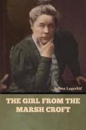 The Girl from the Marsh Croft di Selma Lagerlöf edito da Bibliotech Press