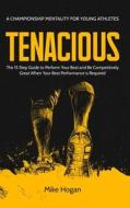 TENACIOUS A Championship Mentality for Young Athletes di Mike Hogan edito da MM Publishing