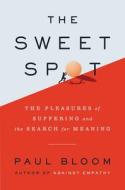 The Sweet Spot: The Pleasures of Suffering and the Search for Meaning di Paul Bloom edito da ECCO PR