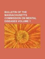 Bulletin Of The Massachusetts Commission On Mental Diseases di Unknown Author, Books Group edito da General Books Llc