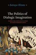The Politics of Dialogic Imagination di Katsuya Hirano edito da The University of Chicago Press