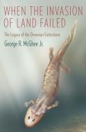 When the Invasion of Land Failed - The Legacy of the Devonian Extinctions di George Mcghee edito da Columbia University Press