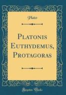 Platonis Euthydemus, Protagoras (Classic Reprint) di Plato edito da Forgotten Books