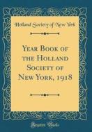 Year Book of the Holland Society of New York, 1918 (Classic Reprint) di Holland Society of New York edito da Forgotten Books