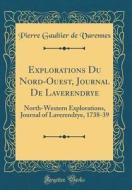 Explorations Du Nord-Ouest, Journal de Laverendrye: North-Western Explorations, Journal of Laverendrye, 1738-39 (Classic Reprint) di Pierre Gaultier De Varennes edito da Forgotten Books