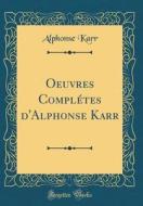 Oeuvres Compl'tes D'Alphonse Karr (Classic Reprint) di Alphonse Karr edito da Forgotten Books