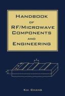 Handbook Of Rf/microwave Components And Engineering di Kai Chang edito da John Wiley And Sons Ltd