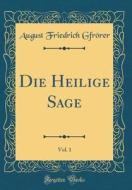 Die Heilige Sage, Vol. 1 (Classic Reprint) di August Friedrich Gfrorer edito da Forgotten Books