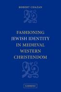 Fashioning Jewish Identity in Medieval Western Christendom di Robert Chazan edito da Cambridge University Press