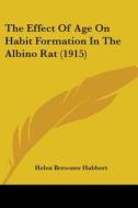 The Effect of Age on Habit Formation in the Albino Rat (1915) di Helen Brewster Hubbert edito da Kessinger Publishing