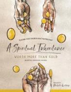 A Spiritual Inheritance: Worth More Than Gold di Martha Johnson Burke edito da LIGHTNING SOURCE INC