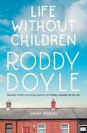 Life Without Children: Short Stories di Roddy Doyle edito da VIKING HARDCOVER