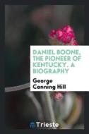 Daniel Boone, the Pioneer of Kentucky. a Biography di George Canning Hill edito da LIGHTNING SOURCE INC