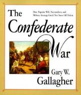 The Confederate War di Gary W. Gallagher edito da Harvard University Press