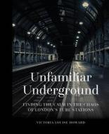 Unfamiliar Underground di Victoria Louise Howard edito da The History Press Ltd